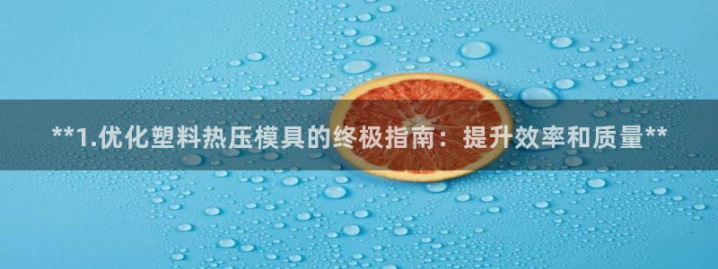 Emc易赔体育：**1.优化塑料热压模具的终极指南：提升