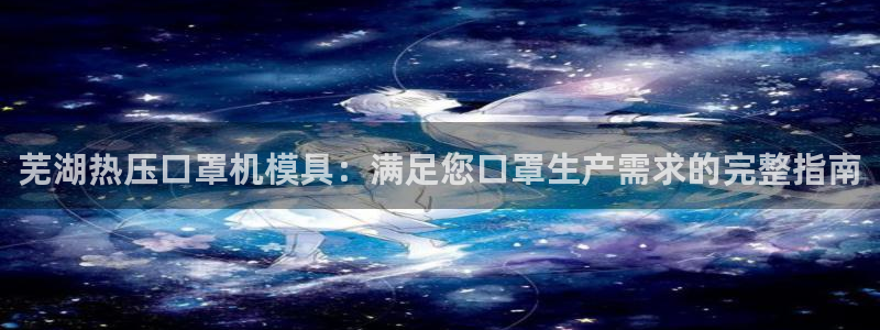 Emc易赔体育：芜湖热压口罩机模具：满足您口罩生产需求的