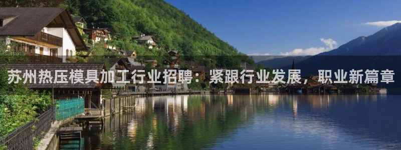 易倍申服用方法：苏州热压模具加工行业招聘：紧跟行业发展，