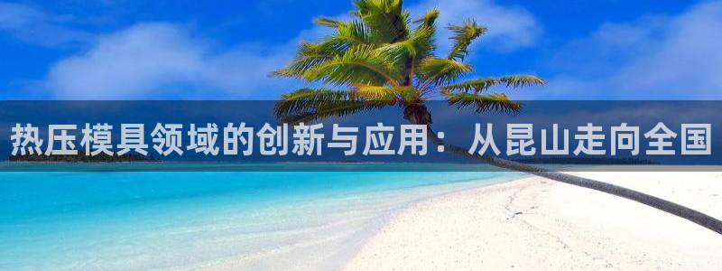 易倍申片的功效与作用：热压模具领域的创新与应用：从昆山走