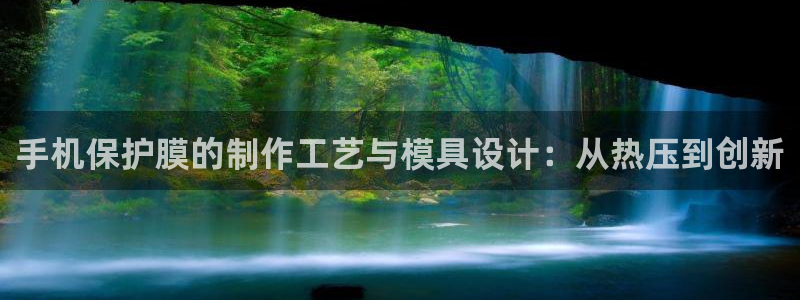 易倍单词登录平台：手机保护膜的制作工艺与模具设计：从热压